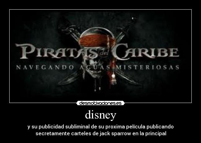 disney - y su publicidad subliminal de su proxima película publicando
secretamente carteles de jack sparrow en la principal