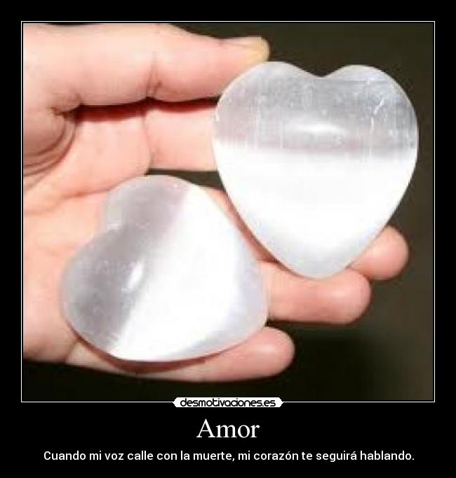 Amor - Cuando mi voz calle con la muerte, mi corazón te seguirá hablando.