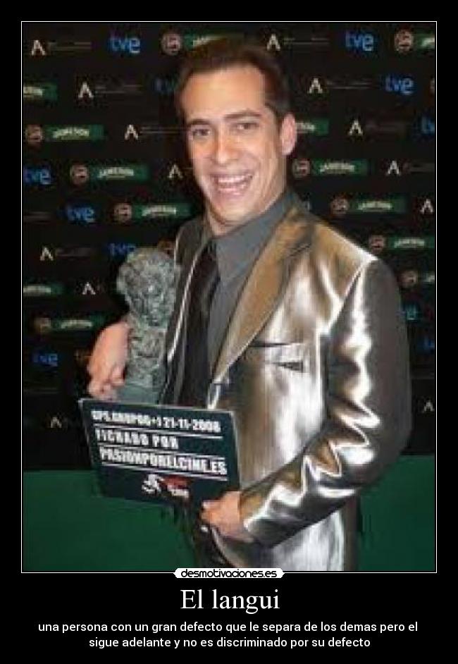 El langui - una persona con un gran defecto que le separa de los demas pero el
sigue adelante y no es discriminado por su defecto