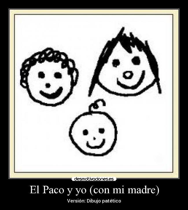 El Paco y yo (con mi madre) - Versión: Dibujo patético