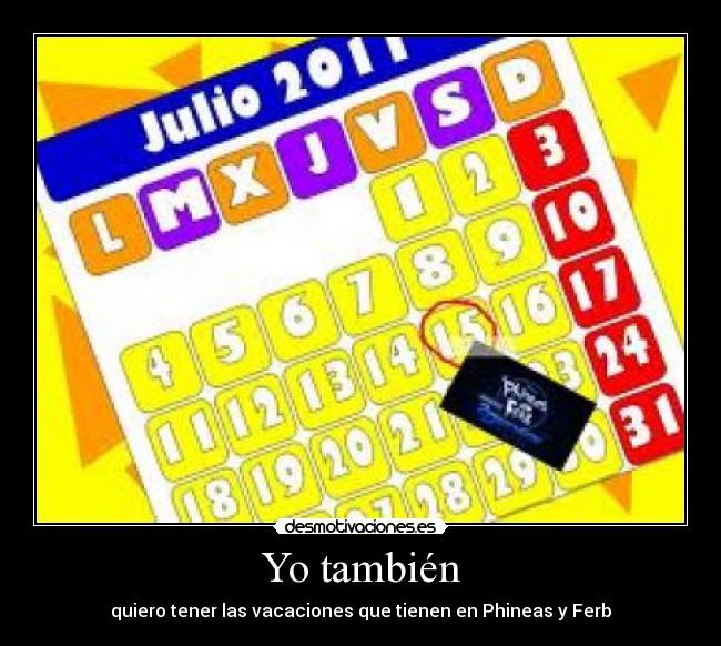 Yo también - quiero tener las vacaciones que tienen en Phineas y Ferb