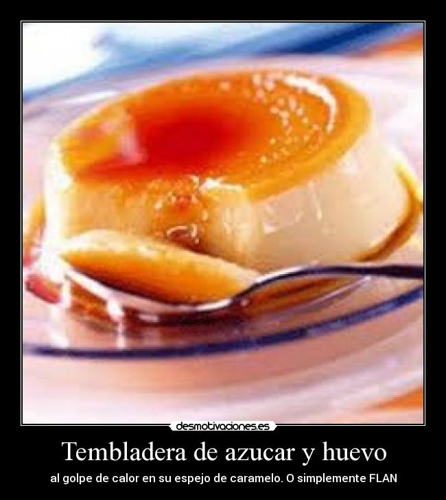 Tembladera de azucar y huevo - al golpe de calor en su espejo de caramelo. O simplemente FLAN