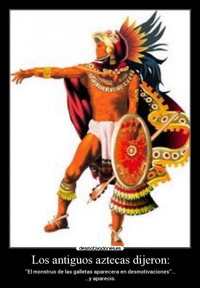 Los antiguos aztecas dijeron: -