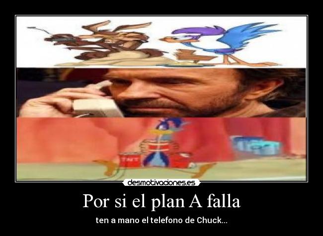 Por si el plan A falla - ten a mano el telefono de Chuck...