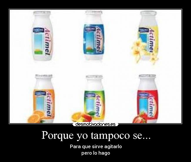 Porque yo tampoco se... - Para que sirve agitarlo
pero lo hago
