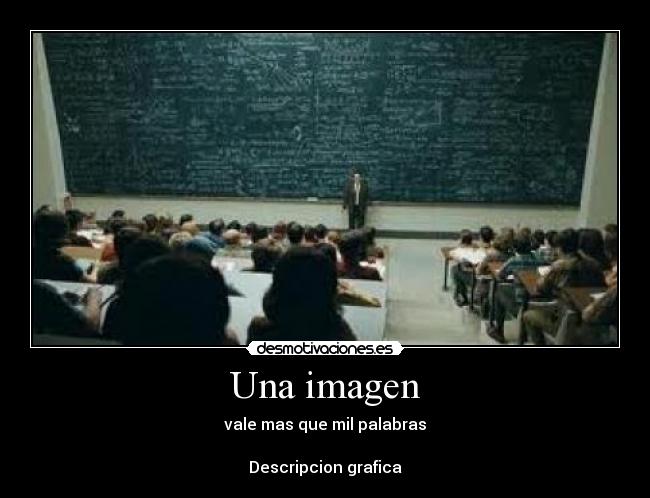 Una imagen - vale mas que mil palabras

Descripcion grafica