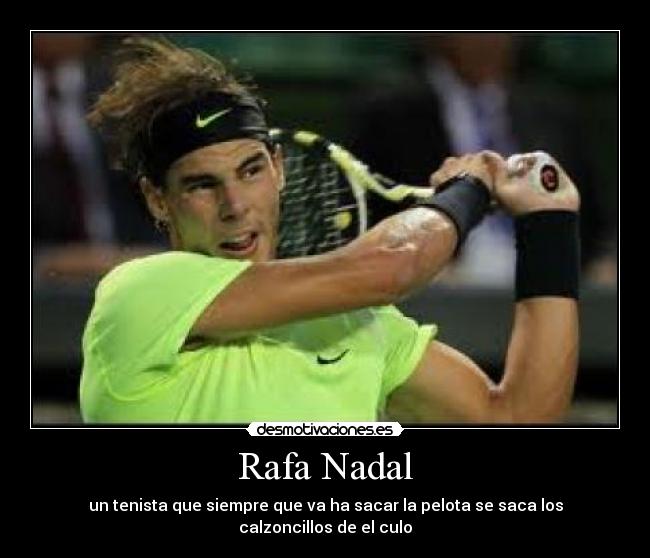 Rafa Nadal - un tenista que siempre que va ha sacar la pelota se saca los calzoncillos de el culo