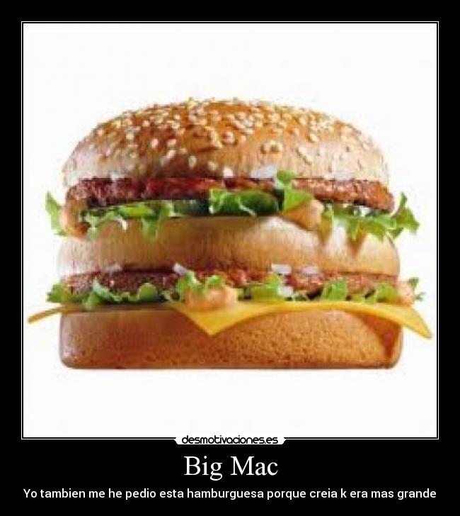 Big Mac - Yo tambien me he pedio esta hamburguesa porque creia k era mas grande