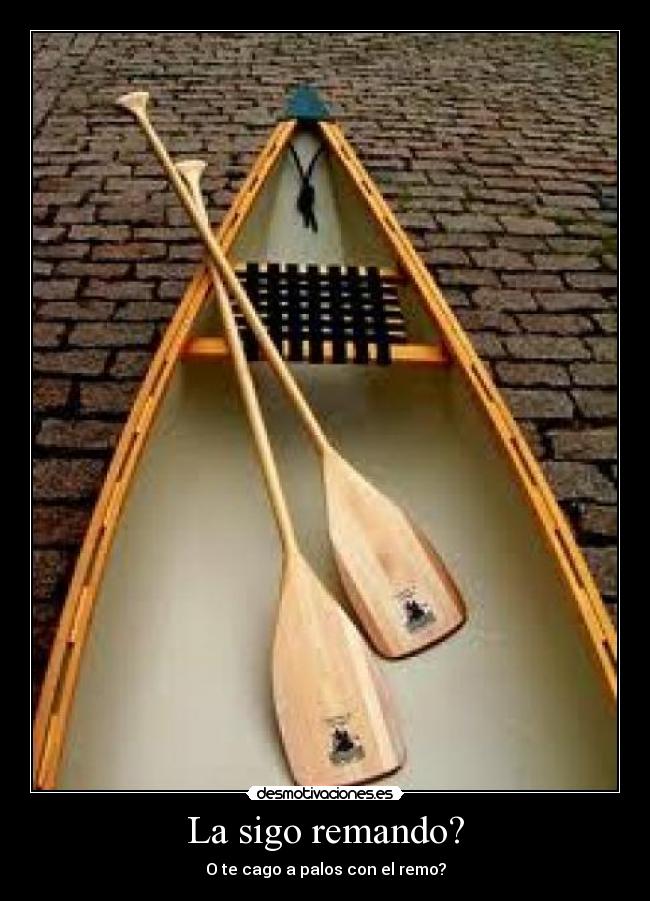 La sigo remando? -