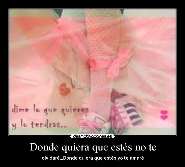 Donde quiera que estés no te - olvidaré...Donde quiera que estés yo te amaré