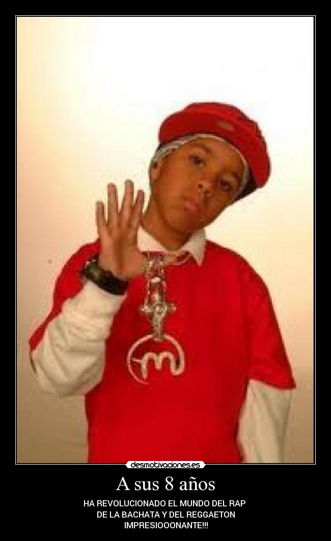 A sus 8 años - HA REVOLUCIONADO EL MUNDO DEL RAP
DE LA BACHATA Y DEL REGGAETON
IMPRESIOOONANTE!!!
