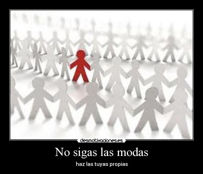 No sigas las modas -