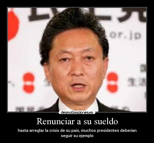 Renunciar a su sueldo - hasta arreglar la crisis de su pais, muchos presidentes deberían seguir su ejemplo