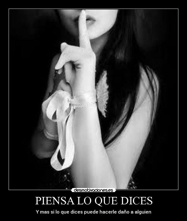 PIENSA LO QUE DICES - Y mas si lo que dices puede hacerle daño a alguien