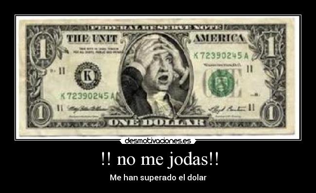!! no me jodas!! - Me han superado el dolar