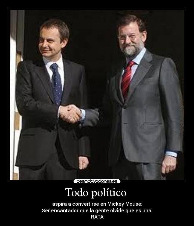 Todo político - aspira a convertirse en Mickey Mouse:
Ser encantador que la gente olvide que es una
RATA