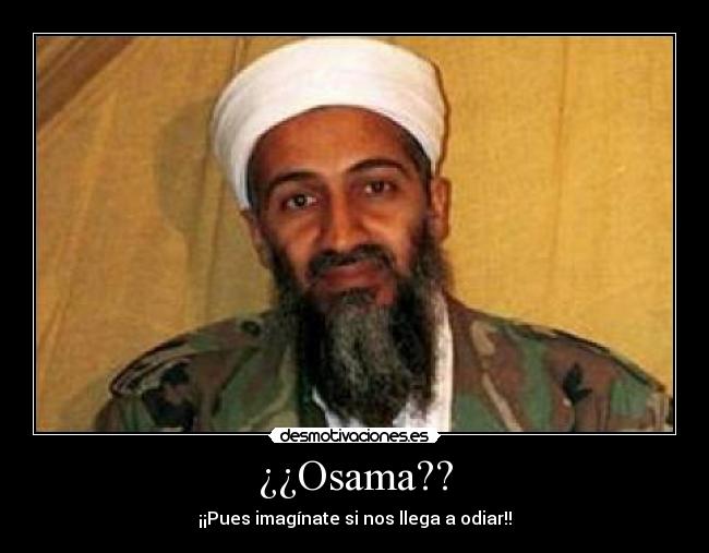 ¿¿Osama?? - ¡¡Pues imagínate si nos llega a odiar!!