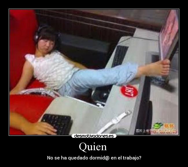 Quien - No se ha quedado dormid@ en el trabajo?