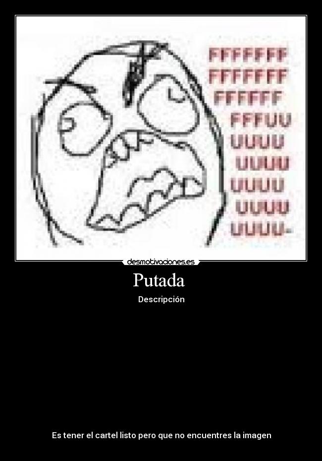 Putada - Descripción
Es tener el cartel listo pero que no encuentres la imagen