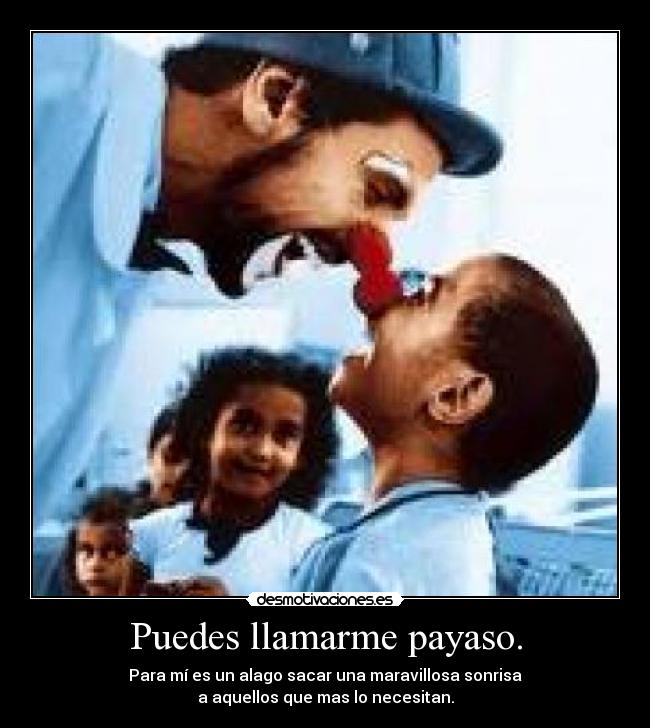 Puedes llamarme payaso. - 