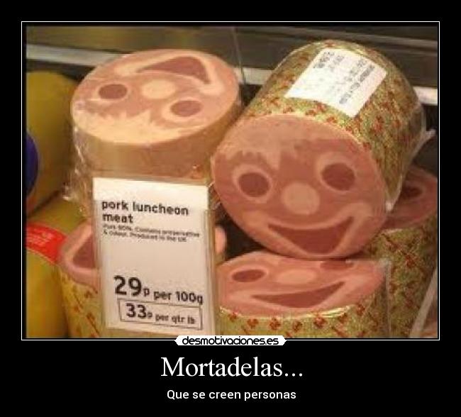 Mortadelas... - Que se creen personas