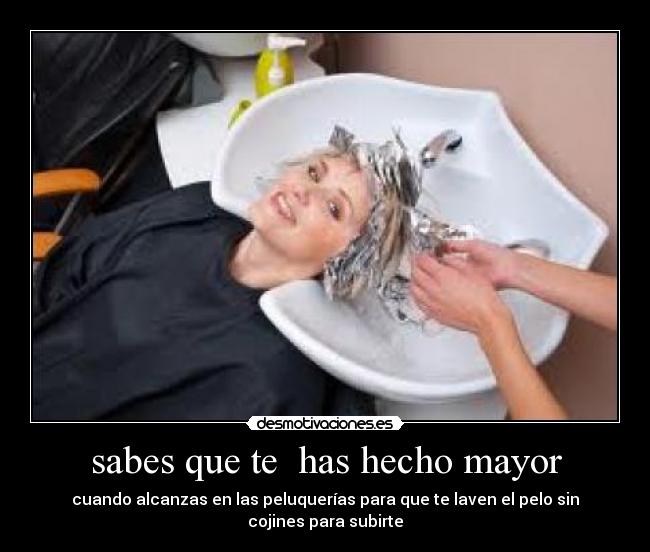 sabes que te  has hecho mayor - 