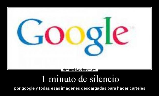 1 minuto de silencio - por google y todas esas imagenes descargadas para hacer carteles