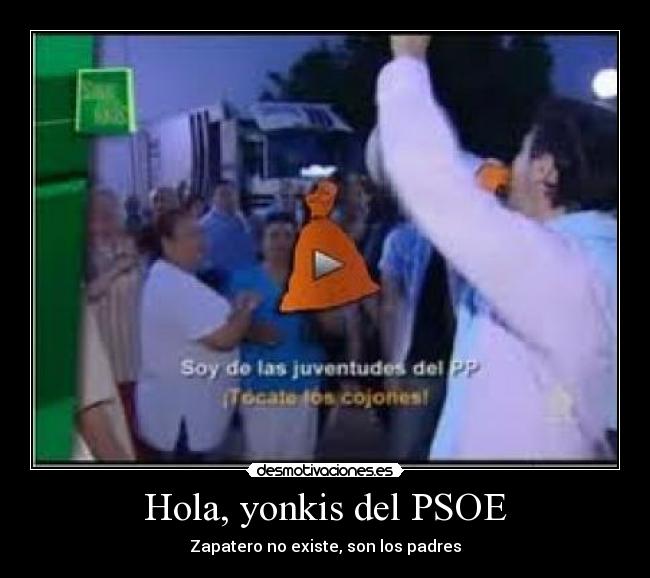 Hola, yonkis del PSOE - Zapatero no existe, son los padres