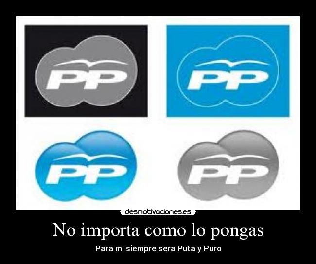 No importa como lo pongas - Para mi siempre sera Puta y Puro