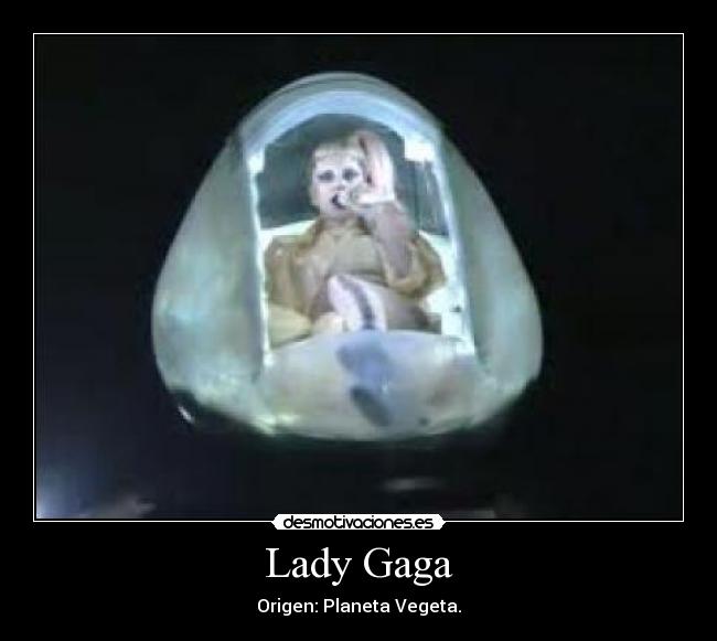 Lady Gaga - Origen: Planeta Vegeta.