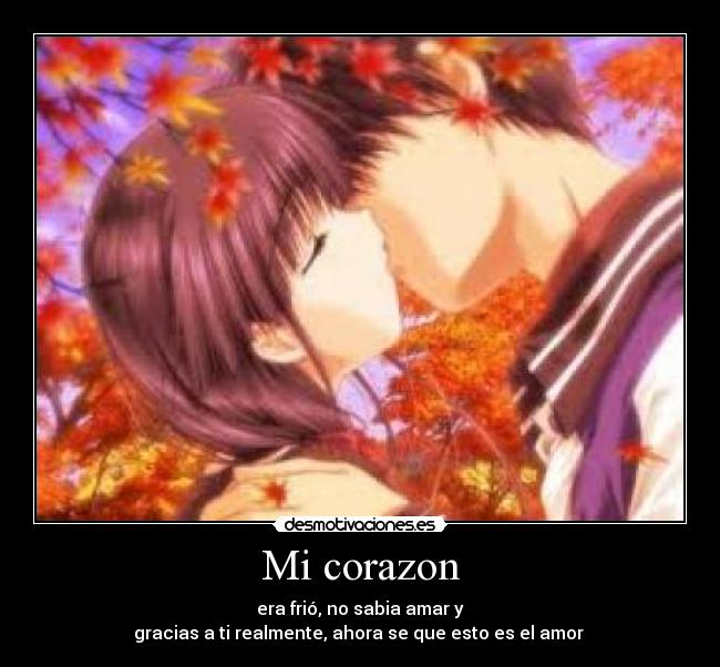 Mi corazon - era frió, no sabia amar y
gracias a ti realmente, ahora se que esto es el amor ♥