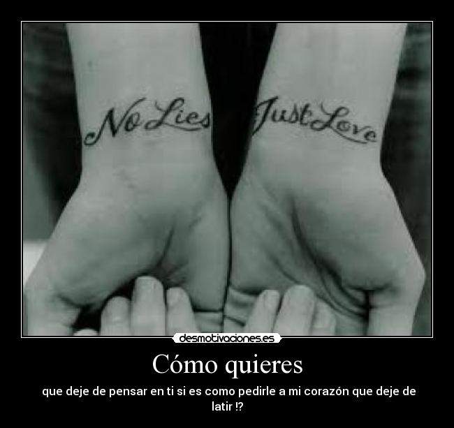 Cómo quieres - que deje de pensar en ti si es como pedirle a mi corazón que deje de latir !?