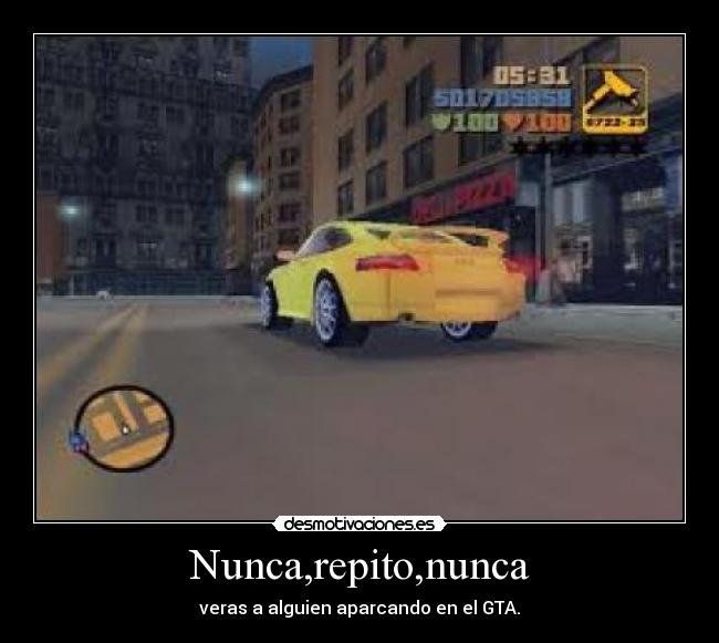 Nunca,repito,nunca - veras a alguien aparcando en el GTA.