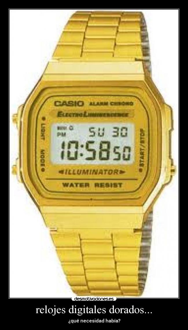 relojes digitales dorados... - ¿qué necesidad había?