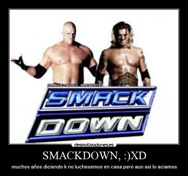 SMACKDOWN, :)XD - 
