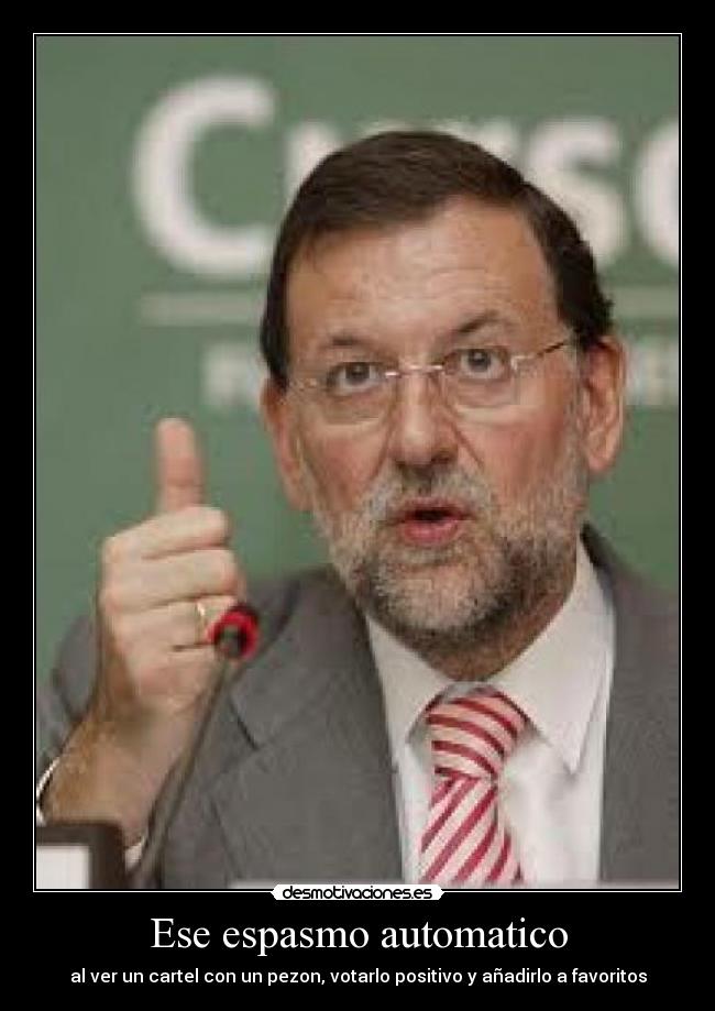 Ese espasmo automatico - al ver un cartel con un pezon, votarlo positivo y añadirlo a favoritos