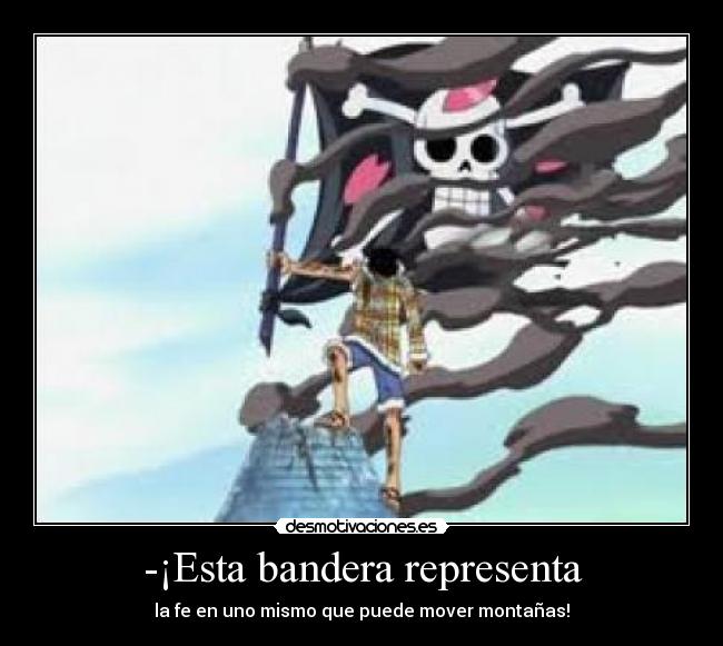 -¡Esta bandera representa - la fe en uno mismo que puede mover montañas!