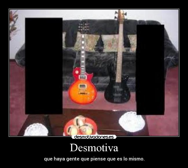 Desmotiva - que haya gente que piense que es lo mismo.