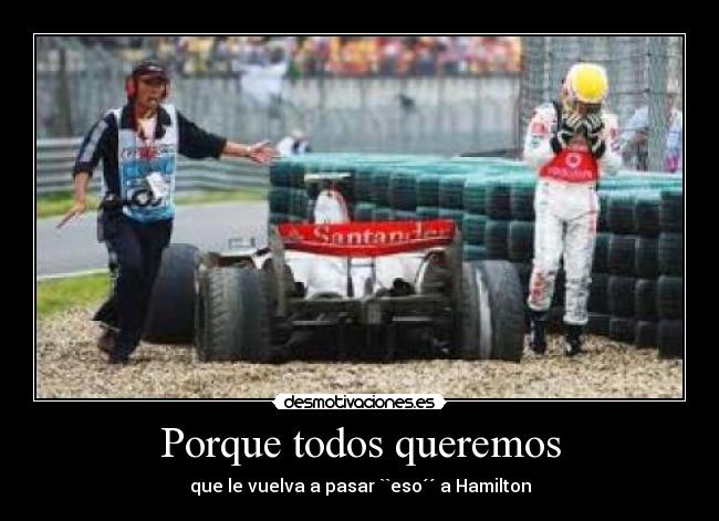 Porque todos queremos - que le vuelva a pasar ``eso´´ a Hamilton