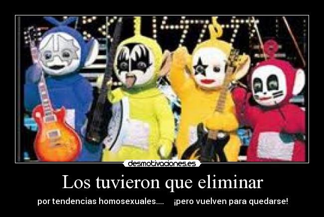 Los tuvieron que eliminar - por tendencias homosexuales.... ¡pero vuelven para quedarse!