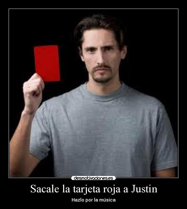 Sacale la tarjeta roja a Justin - Hazlo por la música