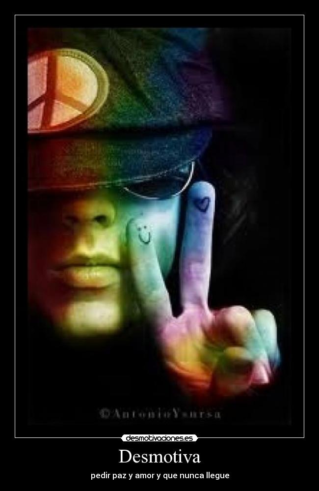 Desmotiva - pedir paz y amor y que nunca llegue