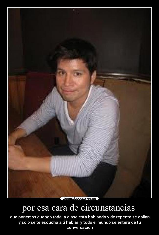 por esa cara de circunstancias -