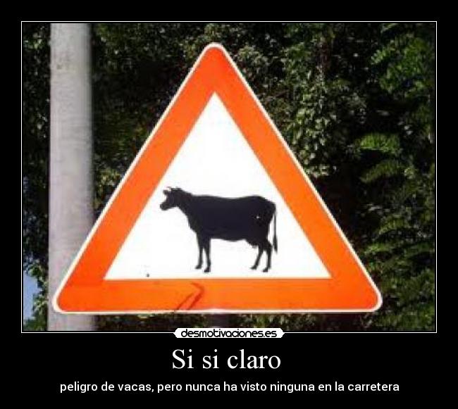 Si si claro - peligro de vacas, pero nunca ha visto ninguna en la carretera