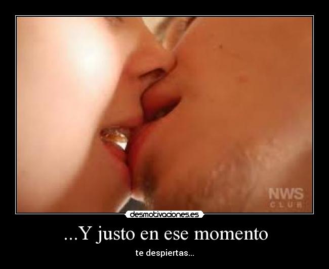 ...Y justo en ese momento - te despiertas...