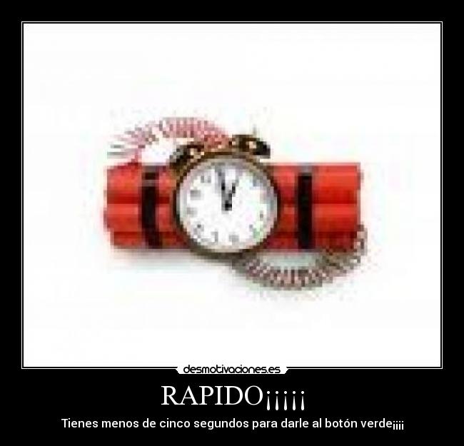 RAPIDO¡¡¡¡¡ - Tienes menos de cinco segundos para darle al botón verde¡¡¡¡