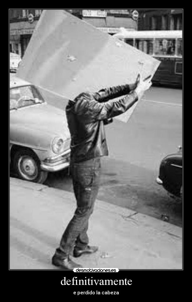 definitivamente - e perdido la cabeza