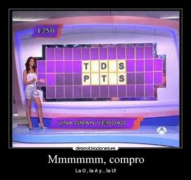 Mmmmmm, compro - La O , la A y... la U!