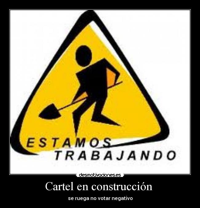 Cartel en construcción - se ruega no votar negativo
