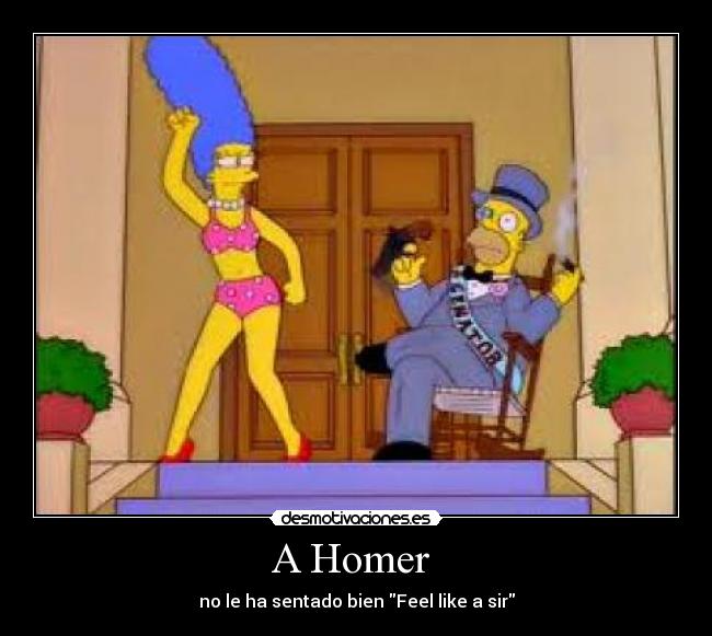 A Homer - no le ha sentado bien Feel like a sir